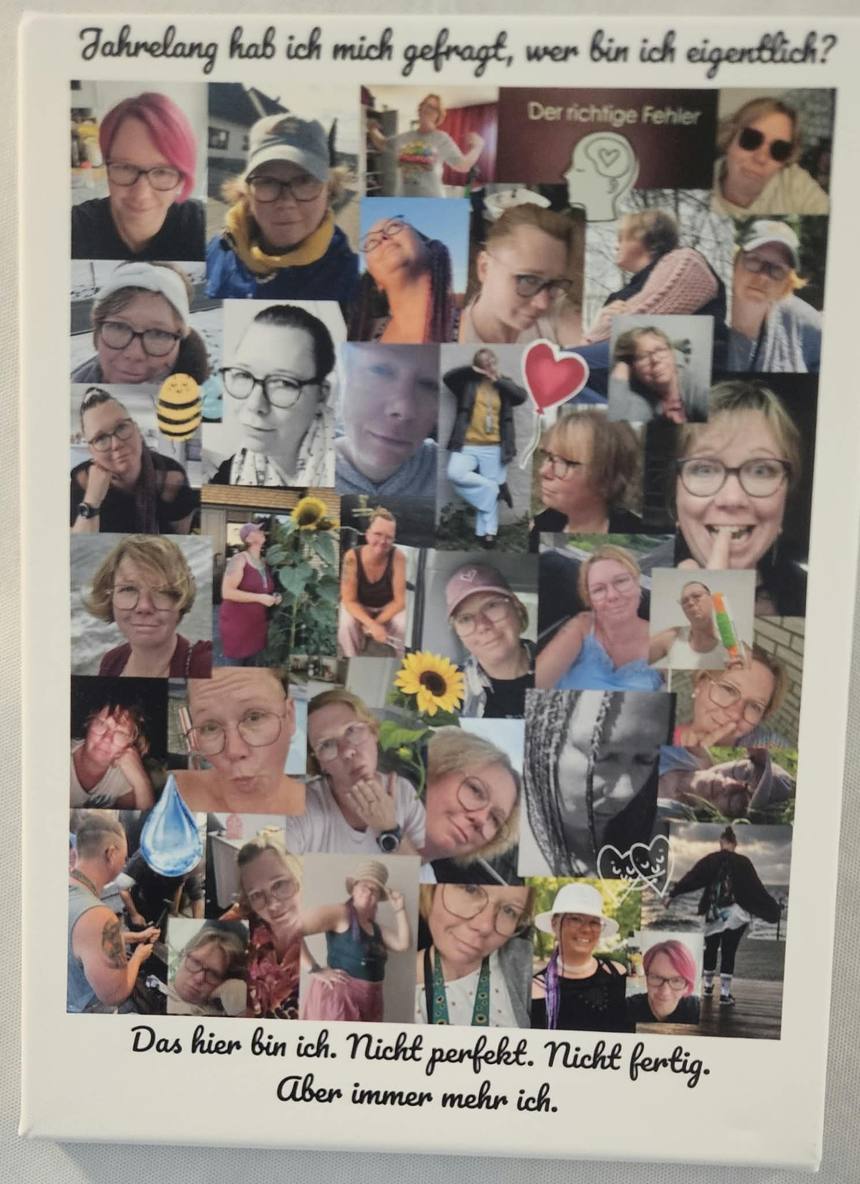 Leinwand mit einer Collage aus vielen Fotos von Desiree in unterschiedlichen Stimmungen, mit verschiedenen Frisuren und in verschiedenen Situationen. Oben steht „Jahrelang hab ich mich gefragt, wer bin ich eigentlich?“. Unten steht „Das hier bin ich. Nicht perfekt. Nicht fertig. Aber immer mehr ich.“